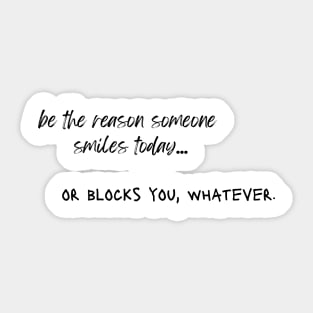 be the reason someone smiles today... or blocks you, whatever. Sticker